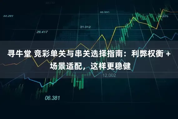 寻牛堂 竞彩单关与串关选择指南：利弊权衡 + 场景适配，这样更稳健